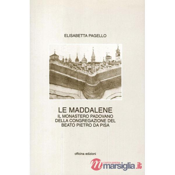 Maddalene. Il monastero padovano della Congregazione del beato Pietro da Pisa (Le)