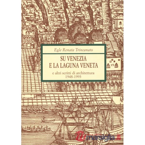 Su Venezia e laguna veneta e altri scritti di architettura (1948-1993)