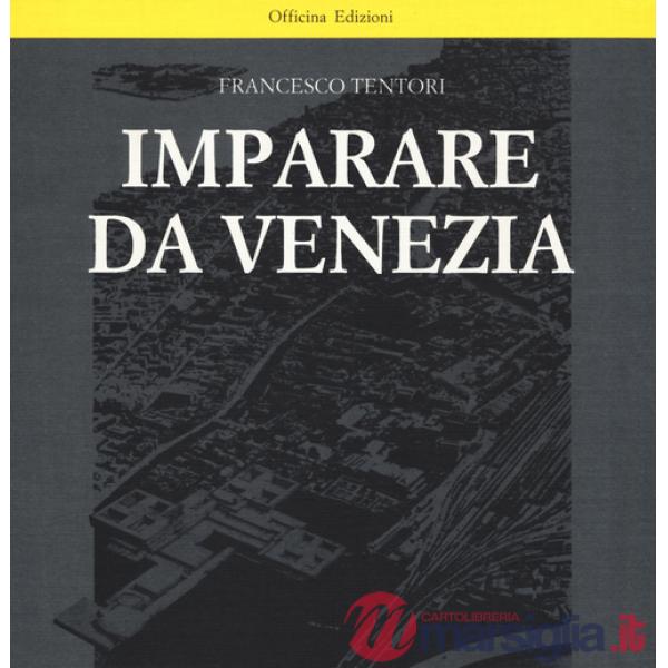 Imparare da Venezia. Il ruolo futuribile di alcuni progetti architettonici veneziani dei primi anni '60. Ediz. illustrata