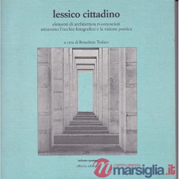Lessico cittadino. Elementi di architettura riconosciuti attraverso l'occhio fotografico e la visione poetica