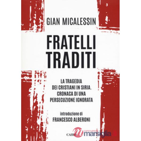 Fratelli traditi. La tragedia dei cristiani in Siria. Cronaca di una persecuzione ignorata
