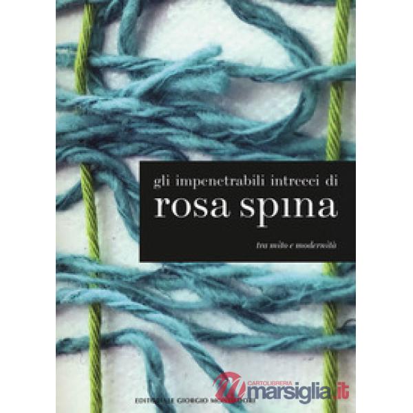 Impenetrabili intrecci di Rosa Spina. Tra mito e modernità. Catalogo della mostr