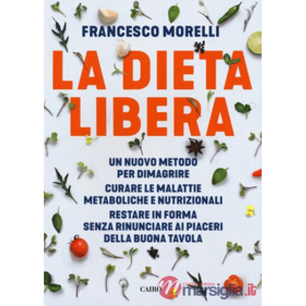 Dieta libera. Un nuovo metodo per dimagrire. Curare le malattie metaboliche e nu