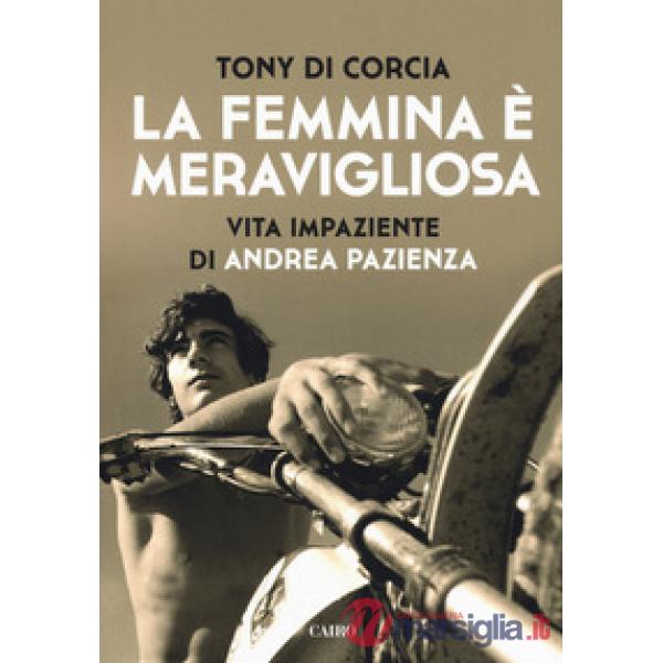 Femmina è meravigliosa. Vita impaziente di Andrea Pazienza (La)