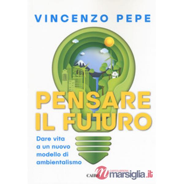 Pensare il futuro. Dare vita a un nuovo modello di ambientalismo