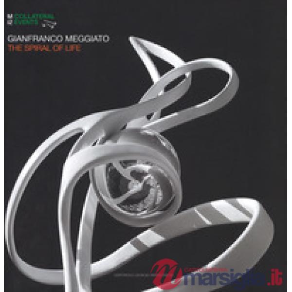 Gianfranco Meggiato. The spiral of life. Catalogo della mostra (Palermo, 19 luglio-9 settembre 2018). Ediz. italiana e inglese