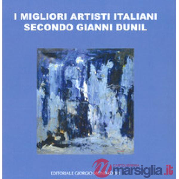Migliori artisti italiani secondo Gianni Dunil. Catalogo della mostra (Venezia, 3-10 novembre 2019). Ediz. a colori (I)