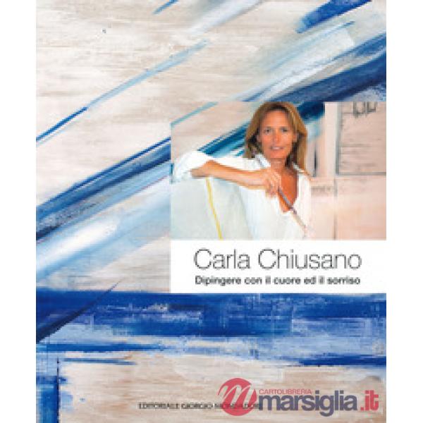Carla Chiusano. Dipingere con il cuore ed il sorriso. Ediz. italiana e inglese