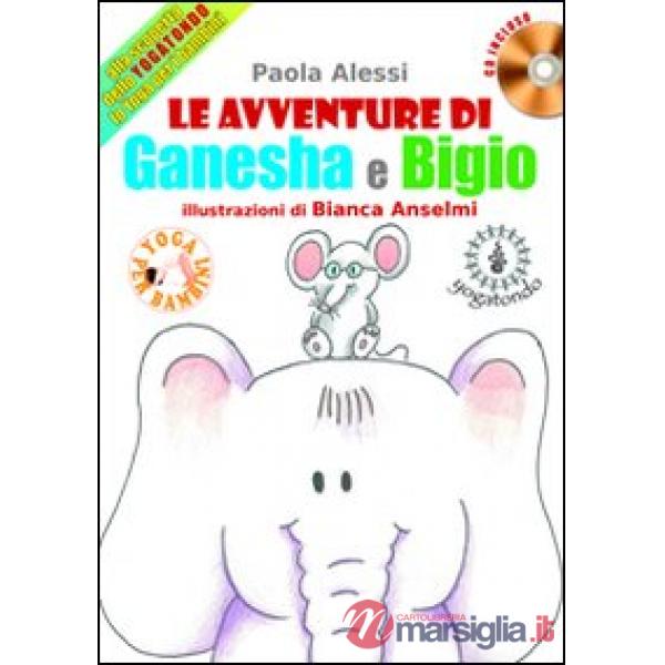 Avventure di Ganesha e Bigio alla scoperta dello Yogatondo, lo Yoga per bambini. Con CD Audio (Le)