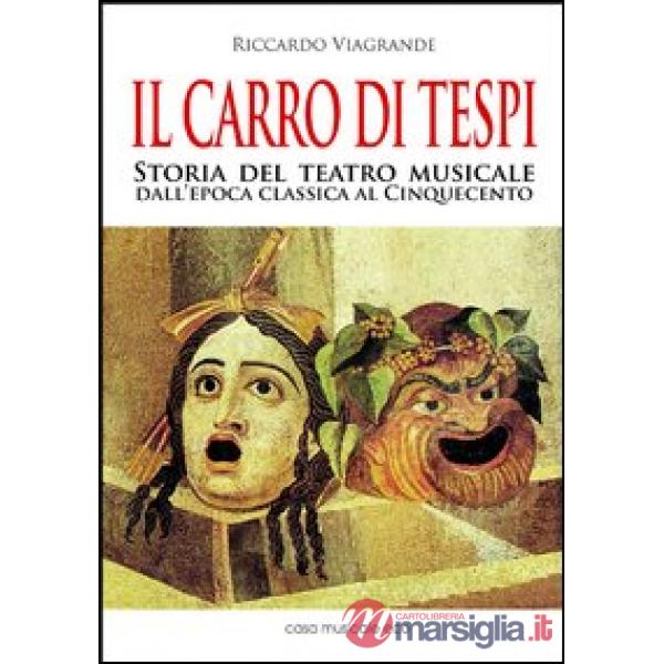 Carro di Tespi. Storia del teatro musicale dall'epoca classica al Cinquecento (Il)