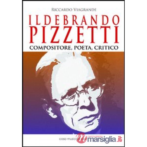 Ildebrando Pizzetti. Compositore, poeta, critico