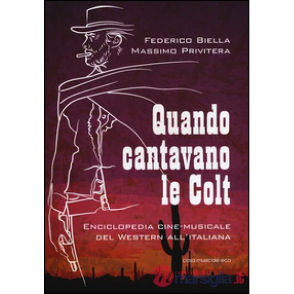Quando cantavano le Colt. Enciclopedia cine-musicale del western all'italiana
