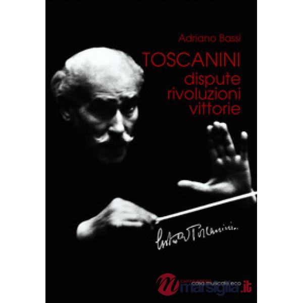 Toscanini. Dispute, rivoluzioni, vittorie