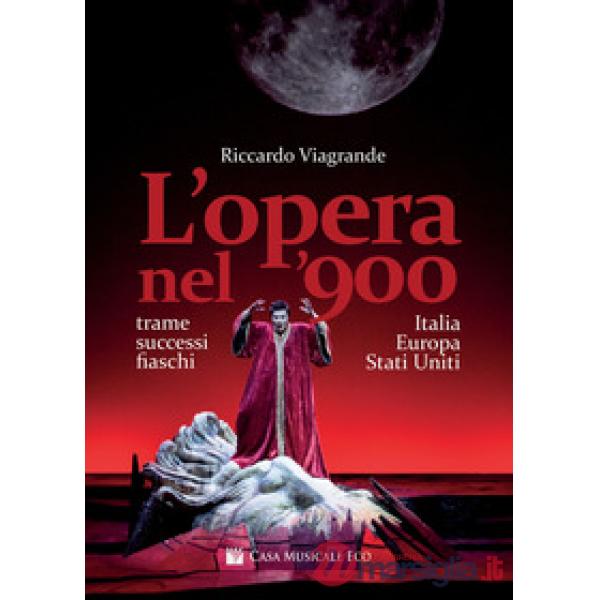 Opera nel '900. Trame, successi e fiaschi in Italia, Europa e Stati Uniti (L')