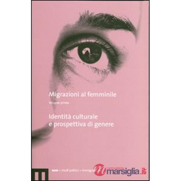 Migrazioni al femminile. Vol. 1: Identità culturale e prospettiva di genere