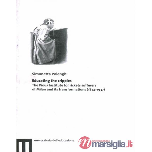 Educating the cripples. The pious institute for rickets sufferers of Milan and its transformations (1874-1937)