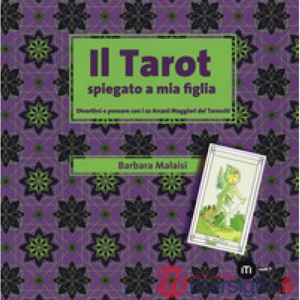 Tarot spiegato a mia figlia. Divertirsi e pensare con i 22 Arcani maggiori dei t