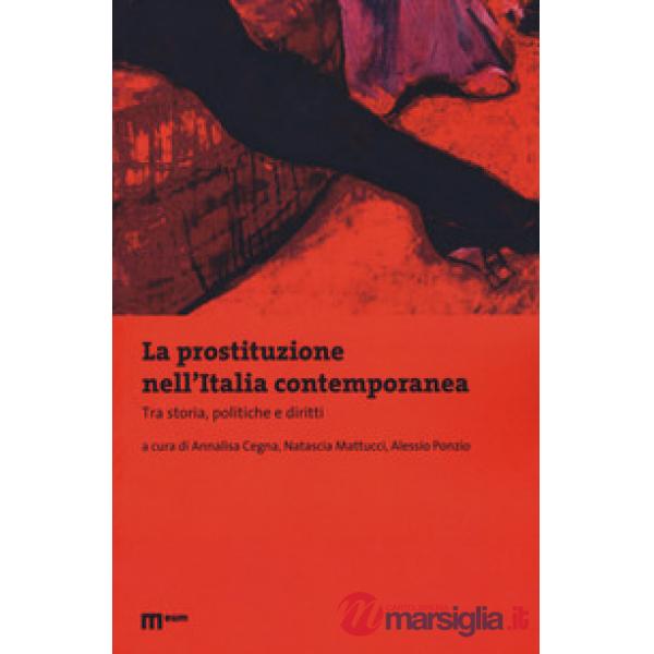 Prostituzione nell'Italia contemporanea. Tra storie, politiche e diritti (La)