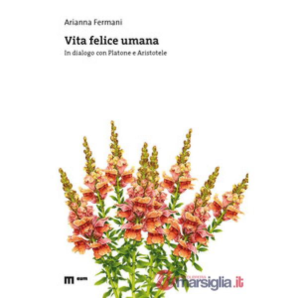 Vita felice umana. In dialogo con Platone e Aristotele