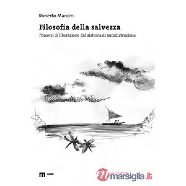 Filosofia della salvezza. Percorsi di liberazione dal sistema di autodistruzione