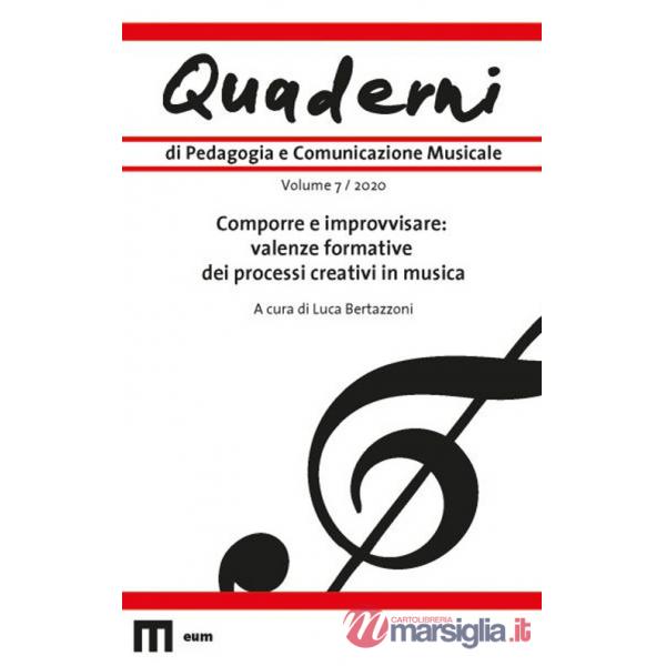 Quaderni di pedagogia e comunicazione musicale (2020). Vol. 7: Comporre e improvvisare: valenze formative dei processi creativi 