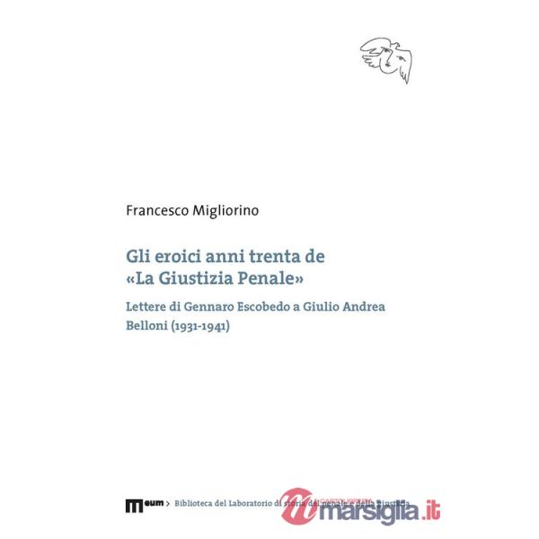 Eroici anni trenta de «La giustizia penale». Lettere di Gennaro Escobedo a Giulio Andrea Belloni (1931-1941) (Gli)