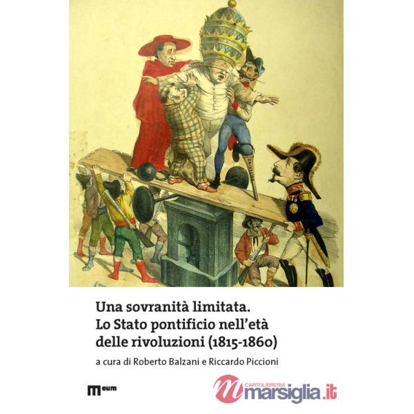 Sovranità limitata. Lo Stato pontificio nell'età delle rivoluzioni (1815-1860) (Una)