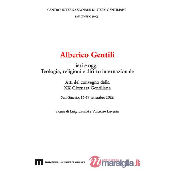 Alberico Gentili ieri e oggi. Teologia, religioni e diritto internazionale. Atti del Convegno della XX Giornata Gentiliana (San 