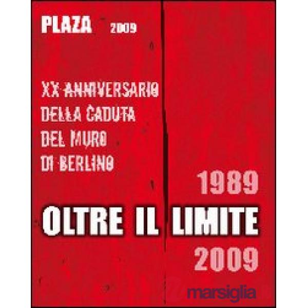 Plaza 2009. Oltre il limite. 20° Anniversario della caduta del muro di Berlino