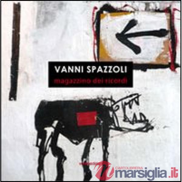Vanni Spazzoli. Magazzino dei ricordi. Ediz. illustrata