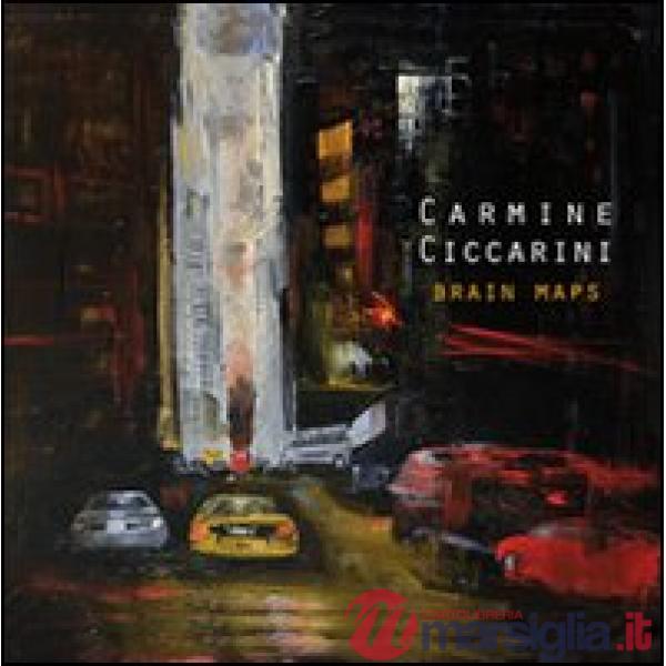 Carmine Ciccarini. Brain maps. Ediz. italiana e inglese