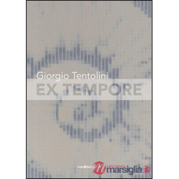 Giorgio Tentolini. Ex tempore. Catalogo della mostra (Rubiera, 7 maggio-9 luglio
