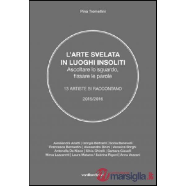 Arte svelata in luoghi insoliti. Ascoltare lo sguardo, fissare le parole. 13 art