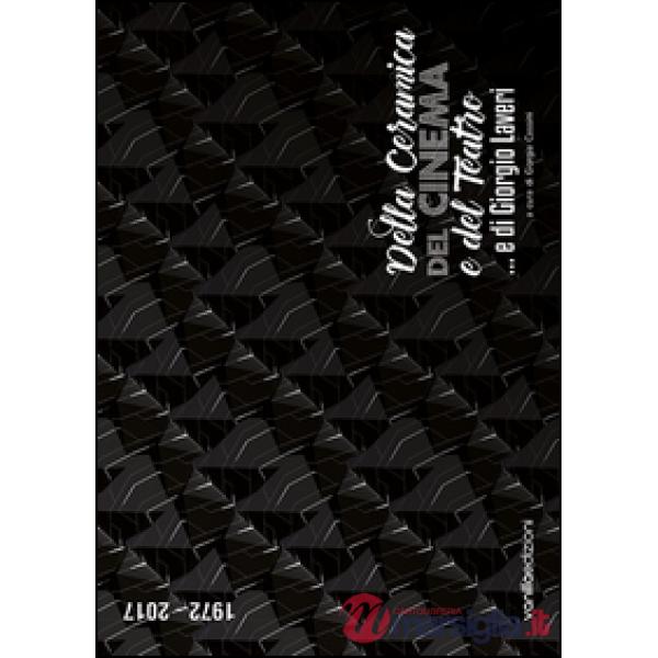 Della ceramica, del cinema e del teatro... e di Giorgio Laveri. Catalogo della m