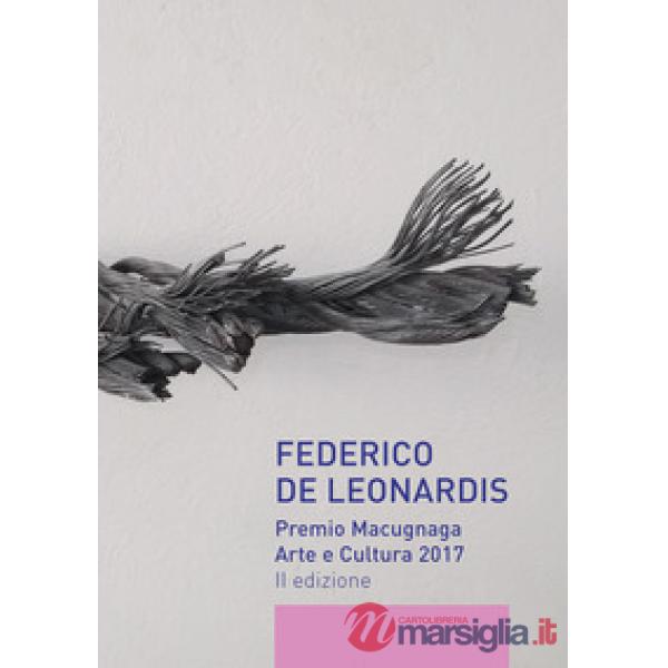 Federico De Leonardis. Premio Macugnaga arte e cultura 2017. Catalogo della most
