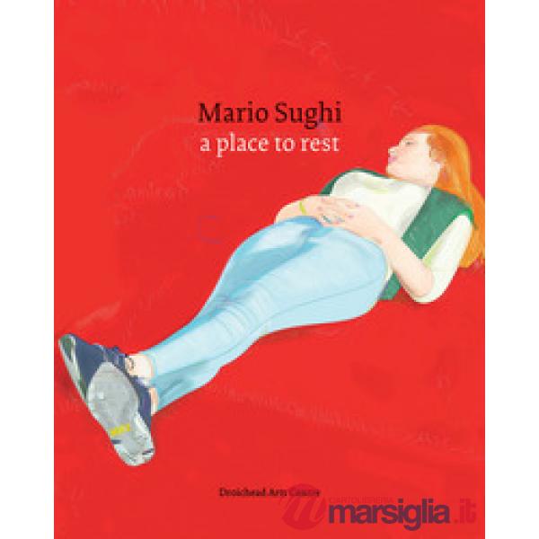 Mario Sughi. A place to rest. Ediz. illustrata