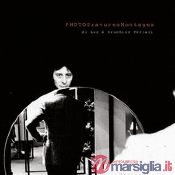 PhotoGravuresMontages di Luc e Brunhild Ferrari. Ediz. italiana, inglese e franc