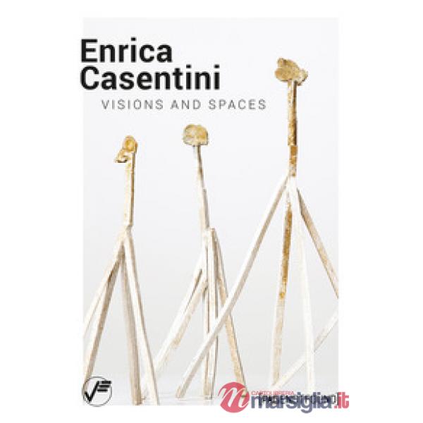 Enrica Casentini. Visions and spaces. Ediz. italiana e inglese