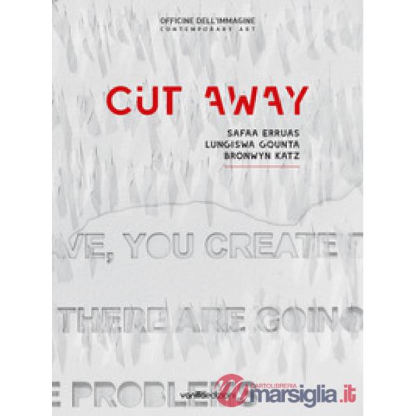 Cut away. Safaa Erruas, Lungiswa Gqunta, Bronwyn Katz. Catalogo della mostra (25