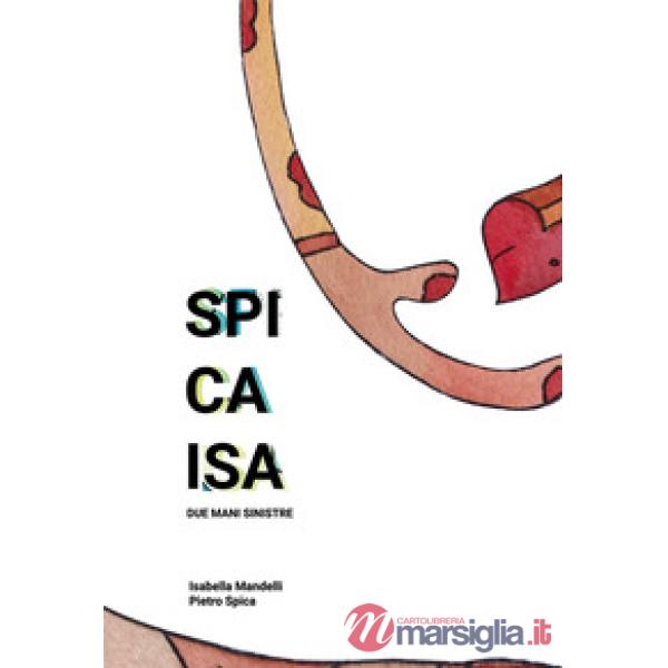 Spicaisa. Due mani sinistre. Catalogo della mostra (Milano, 24-25 novembre 2018)