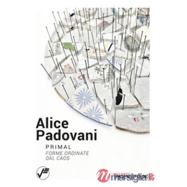 Alice Padovani. Primal. Forme ordinate dal caos