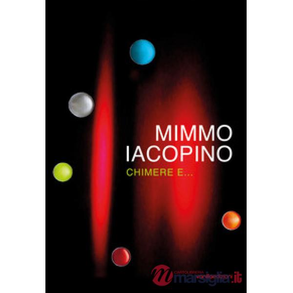 Mimmo Iacopino. Chimere e... Catalogo della mostra (Lecco, 28 settembre-24 novem