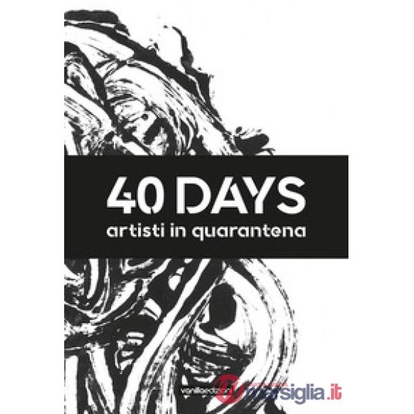 40 days. Artisti in quarantena. Ediz. illustrata