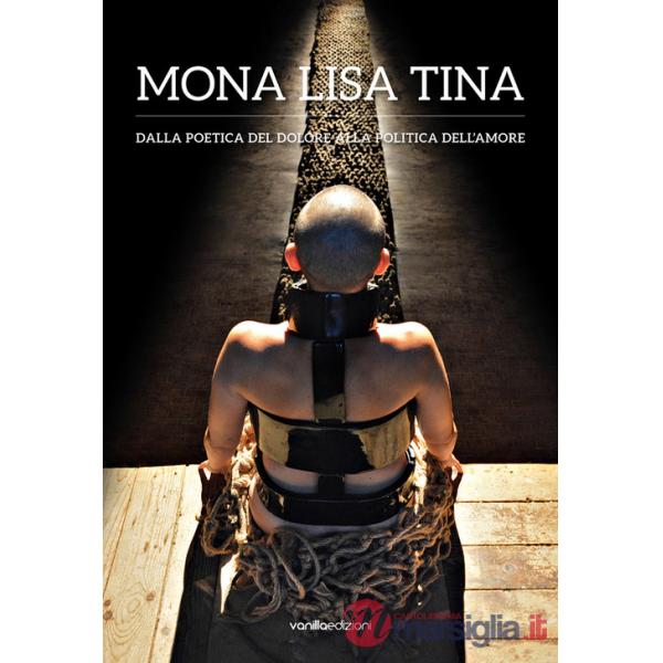 Mona Lisa Tina. Dalla poetica del dolore alla politica dell'amore. Ediz. italiana e inglese