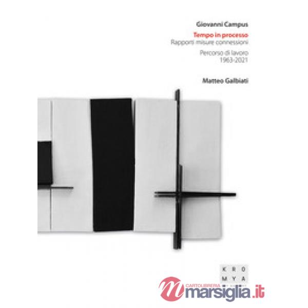 Giovanni Campus. Tempo in processo. Rapporti misure connessioni. Percorso di lavoro (1963-2021). Ediz. illustrata