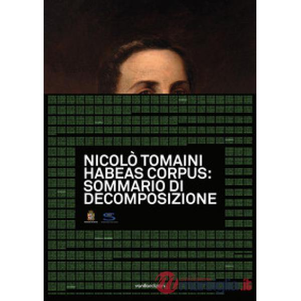 Nicolò Tomaini. Habeas corpus: sommario di decomposizione. Ediz. illustrata