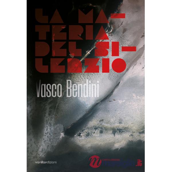 Vasco Bendini. La materia del silenzio. Ediz. italiana e inglese
