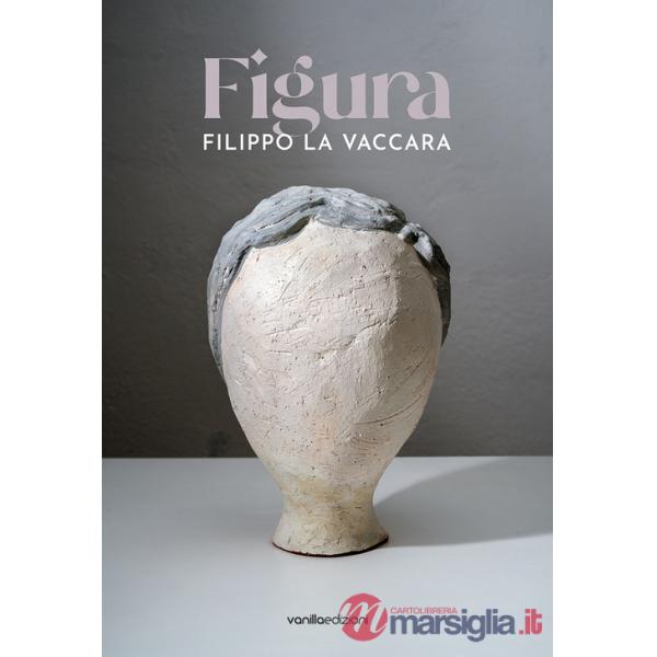 Filippo La Vaccara. Figura. Ediz. italiana e inglese