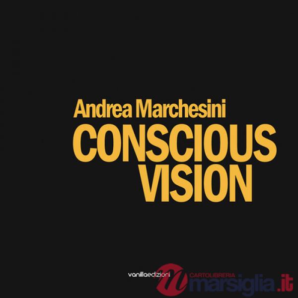 Andrea Marchesini. Conscious Vision. Ediz. illustrata