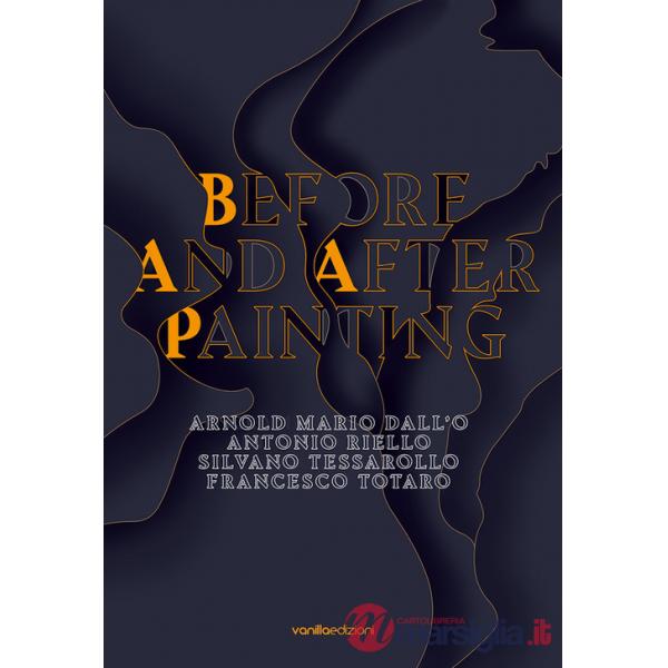 Before and after painting. Arnold Mario Dall'O. Antonio Riello. Silvano Tessarollo. Francesco Totaro. Ediz. multilingue